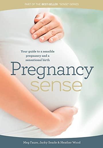 Pregnancy Sense: Your guide to a sensible pregnancy and a sensational birth