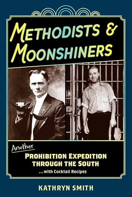 Methodists & Moonshiners: Another Prohibition Expedition Through the South ...with Cocktail Recipes