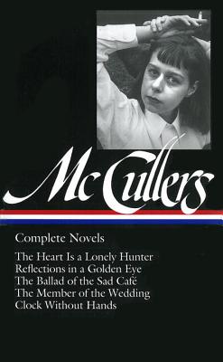 Carson McCullers: Complete Novels (Loa #128): The Heart Is a Lonely Hunter / Reflections in a Golden Eye / The Ballad of the Sad CafÃ© / The Member of