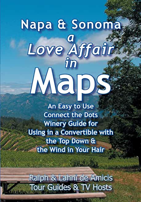 Napa & Sonoma, A Love Affair in Maps: An Easy to Use, Connect the Dots Winery Guide for Using in a Convertible with the Top Down & the Wind in Your Ha