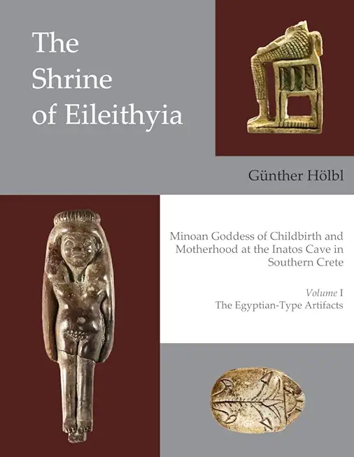 The Shrine of Eileithyia, Minoan Goddess of Childbirth and Motherhood, at the Inatos Cave in Southern Crete: Volume I: The Egyptian-Type Artifacts