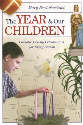 The Year and Our Children: Catholic Family Celebrations for Every Season