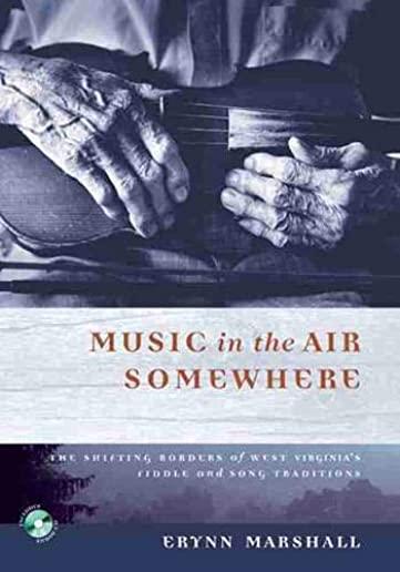 Music in the Air Somewhere: The Shifting Borders of West Virginia's Fiddle and Song Traditions [With CD]