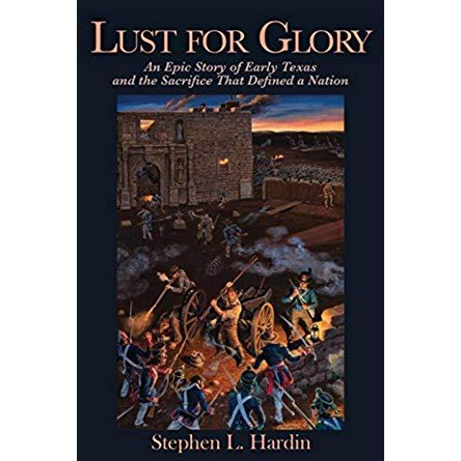Lust for Glory: An Epic Story of Early Texas and the Sacrifice That Defined a Nation