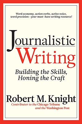 Journalistic Writing: Building the Skills, Honing the Craft