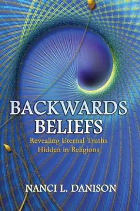 Backwards Beliefs: Revealing Eternal Truths Hidden in Religions