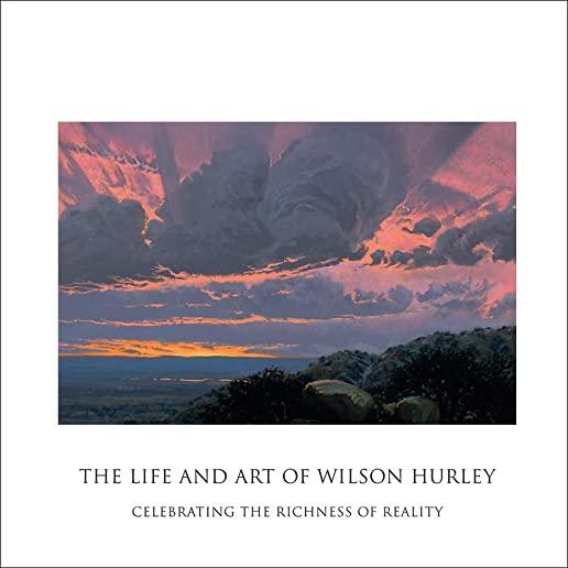 The Life and Art of Wilson Hurley: Celebrating the Richness of Reality
