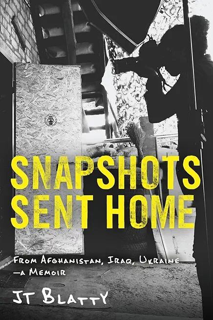 Snapshots Sent Home: From Afghanistan, Iraq, Ukraine-A Memoir