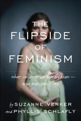 The Flipside of Feminism: What Conservative Women Know -- And Men Can't Say