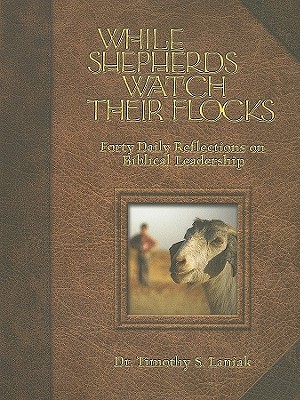 While Shepherds Watch Their Flocks: Forty Daily Reflections on Biblical Leadership