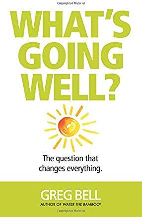 What's Going Well?: The question that changes everything