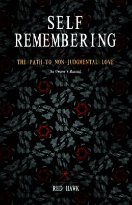Self Remembering: The Path to Non-Judgmental Love (an Owner's Manual)