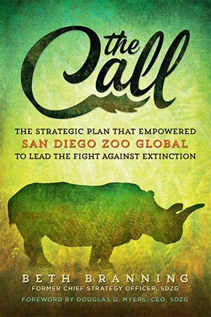 The Call: The Strategic Plan That Empowered San Diego Zoo Global to Lead the Fight Against Extinction.
