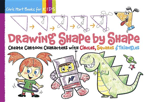 Drawing Shape by Shape, Volume 1: Create Cartoon Characters with Circles, Squares & Triangles