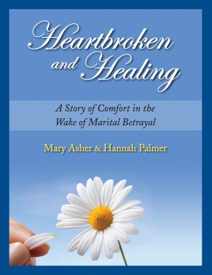 Heartbroken and Healing: Encouragement and Biblical Counsel for Wives in the Wake of Sexual Betrayal