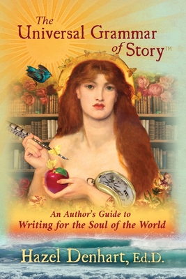 Universal Grammar of Story(TM): An Author's Guide to Writing for the Soul of the World