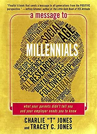 A Message to Millennials: What Your Parents Didn't Tell You and Your Employer Needs You to Know