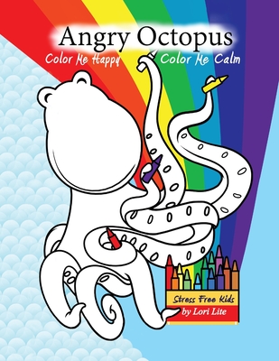 Angry Octopus Color Me Happy, Color Me Calm: A Self-Help Kid's Coloring Book for Overcoming Anxiety, Anger, Worry, and Stress