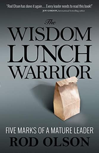 The Wisdom Lunch Warrior: Five Marks of a Mature Leader