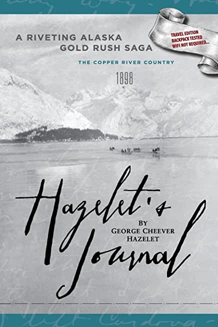 HAZELET'S JOURNAL A Riveting Alaska Gold Rush Saga: Travel Edition, Backpack Tested, Wifi Not Required