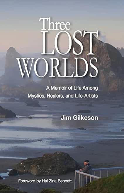 Three Lost Worlds: A Memoir of Life Among Mystics, Healers, and Life-Artists