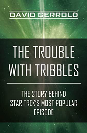 The Trouble With Tribbles: The Birth, Sale, and Final Production of One Episode of Star Trek
