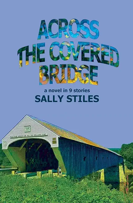 Across The Covered Bridge: A Novel in 9 Stories