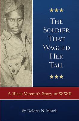 The Soldier That Wagged Her Tail: A Black Veteran's Story of WWII