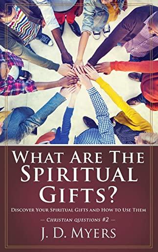 What Are the Spiritual Gifts?: Discover Your Spiritual Gifts and How to Use Them