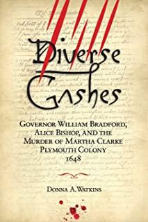 Diverse Gashes: Governor William Bradford, Alice Bishop, and the Murder of Martha Clarke Plymouth Colony 1648