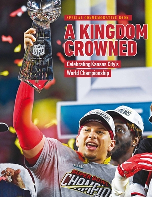 A Kingdom Crowned - Celebrating Kansas City's NFL Championship