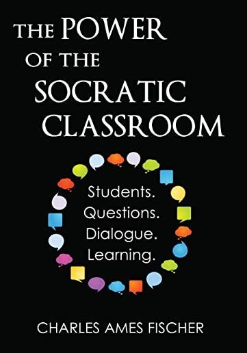 The Power of the Socratic Classroom: Students. Questions. Dialogue. Learning.