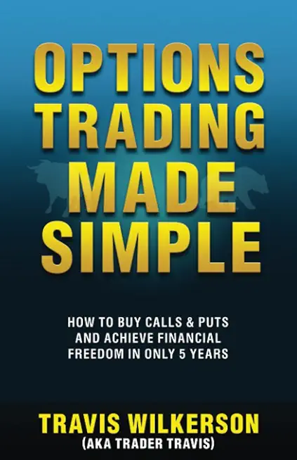 Options Trading Made Simple: How to Buy Calls & Puts and Achieve Financial Freedom in Only 5 Years
