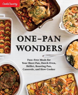 One-Pan Wonders: Fuss-Free Meals for Your Sheet Pan, Dutch Oven, Skillet, Roasting Pan, Casserole, and Slow Cooker