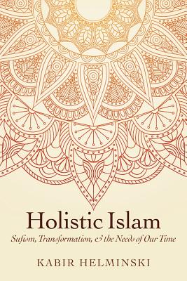 Holistic Islam: Sufism, Transformation, and the Needs of Our Time