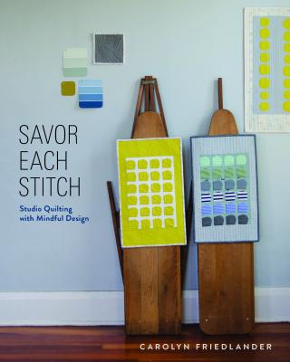 Savor Each Stitch: Studio Quilting with Mindful Design [With Pattern(s)]