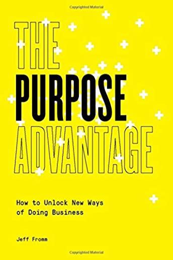 The Purpose Advantage: How to Unlock New Ways of Doing Business