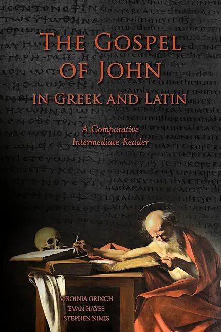 The Gospel of John in Greek and Latin: A Comparative Intermediate Reader: Greek and Latin Text with Running Vocabulary and Commentary
