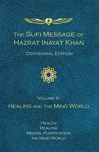 Sufi Message of Hazrat Inayat Khan Centennial Edition, Volume IV: Healing and the Mind World