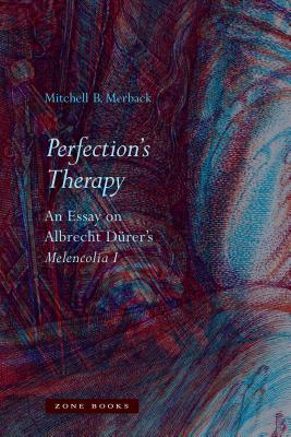 Perfection's Therapy: An Essay on Albrecht DÃ¼rer's Melencolia I