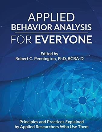 Applied Behavior Analysis for Everyone: Principles and Practices Explained by Applied Researchers Who Use Them
