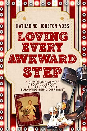 Loving Every Awkward Step: A Humorous Memoir About Clubfoot, Life Choices and Surviving Being Different