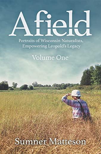 Afield: Portraits of Wisconsin Naturalists, Empowering Leopold's Legacy