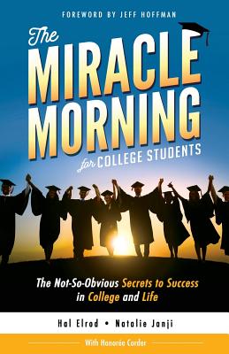 The Miracle Morning for College Students: The Not-So-Obvious Secrets to Success in College and Life