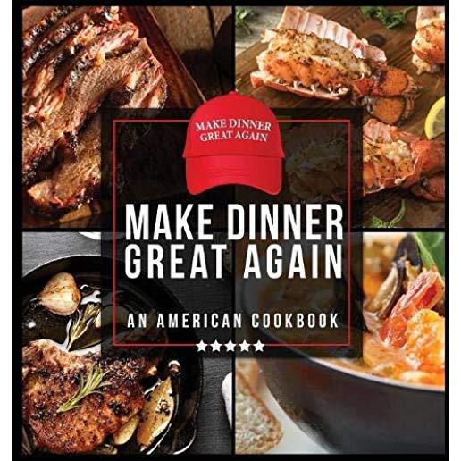 Make Dinner Great Again - An American Cookbook: 40 Recipes That Keep Your Favorite President's Mind, Body, and Soul Strong - A Funny White Elephant Go