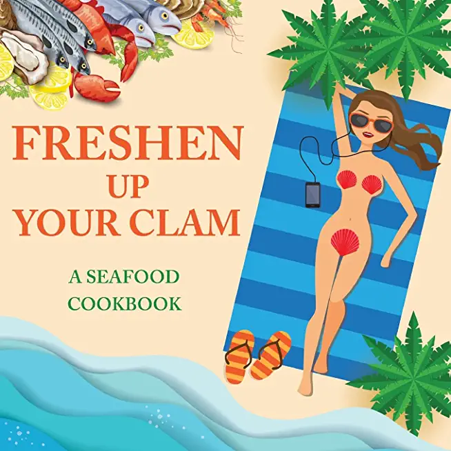 Freshen Up Your Clam - A Seafood Cookbook: An Inappropriate Gag Goodie for Women on the Naughty List - Funny Christmas Cookbook with Delicious Seafood