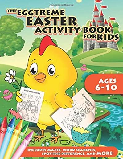 The Eggtreme Easter Activity Book for Kids: The Ultimate Easter Egg Hunt with Dot-to-Dot, Word Search, Spot-the-Difference, and Mazes for Boys and Gir