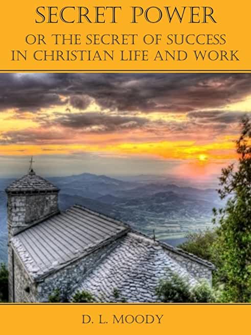 Secret Power: The Secret of Success in Christian Life and Work