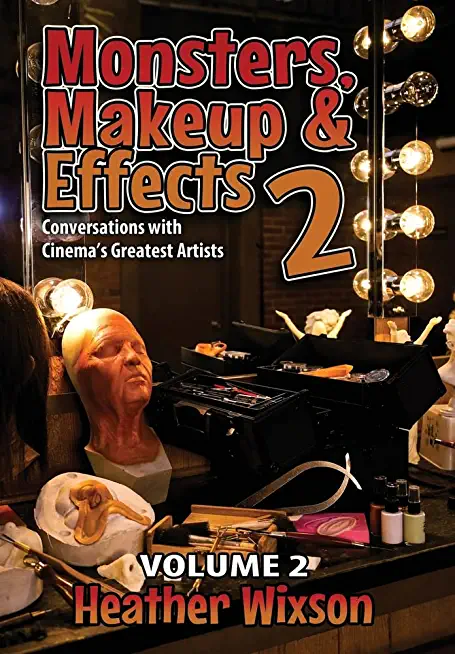 Monsters, Makeup & Effects 2: Conversations with Cinema's Greatest Artists: Conversations with Cinema's Greatest Artists