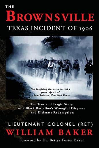 Brownsville Texas Incident of 1906: The True and Tragic Story of a Black Battalion's Wrongful Disgrace and Ultimate Redemption